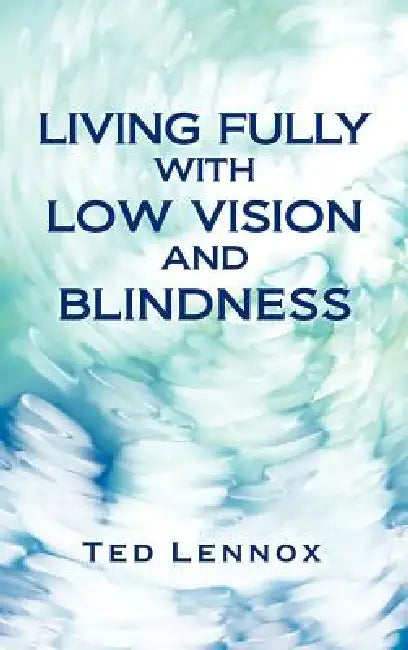 Living Fully with Low Vision and Blindness by Ted Lennox