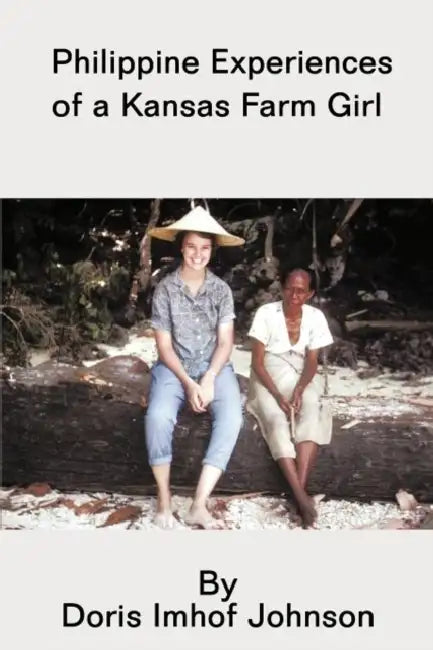 Philippine Experiences of a Kansas Farm Girl by Doris Imhof Johnson