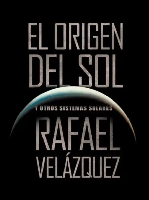 El Origen del Sol: Y Otros Sistemas Solares by Rafael Vel Zquez, Rafael Velazquez