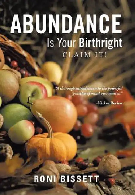 Abundance Is Your Birthright: Claim It! by Roni Bissett