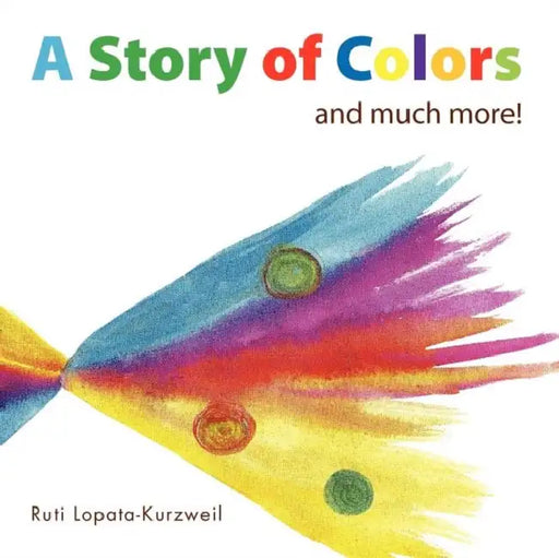 A Story of Colors: and much more! by Ruti Lopata-Kurzweil