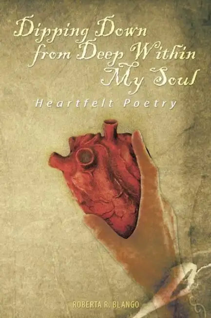 Dipping Down from Deep Within My Soul: Heartfelt Poetry by Roberta R. Blango