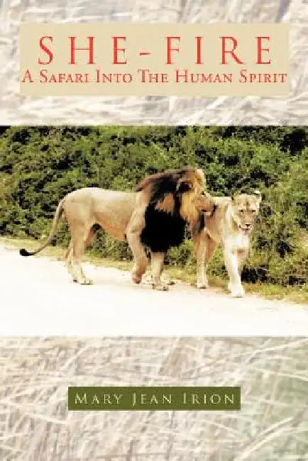 She-Fire: A Safari Into the Human Spirit by Mary Jean Irion
