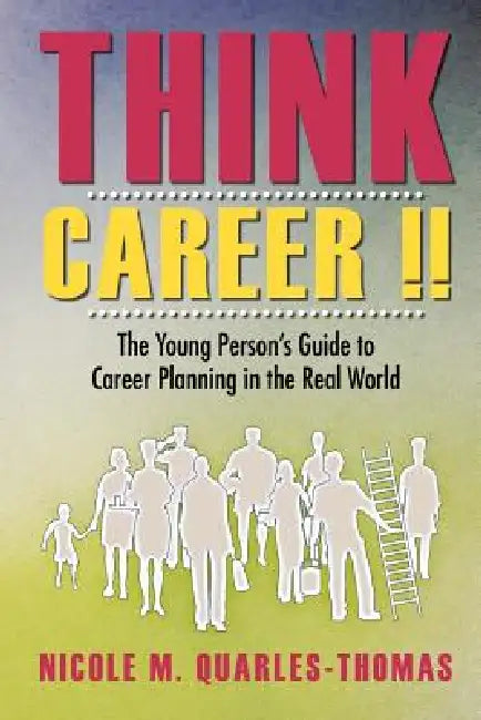 Think Career !!: The Young Person's Guide to Career Planning in the Real World by Nicole M. Quarles-Thomas