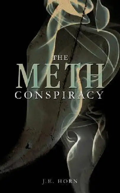 The Meth Conspiracy by J. E. Horn