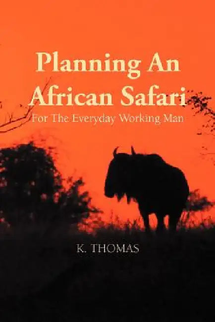 Planning an African Safari: For the Everyday Working Man by Kerry Thomas