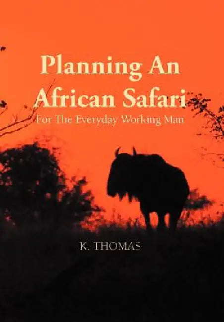 Planning an African Safari: For the Everyday Working Man by Kerry Thomas