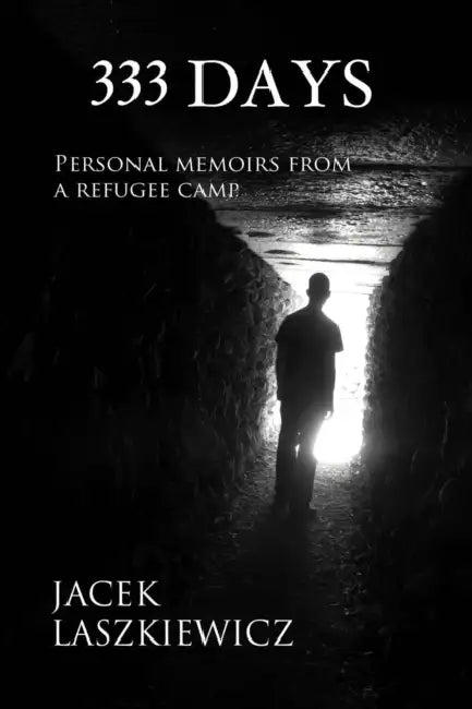 333 Days: Personal Memoirs from a Refugee Camp by Jacek Laszkiewicz