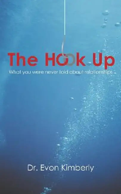 The Hook Up: What You Were Never Told about Relationships by Evon Kimberly