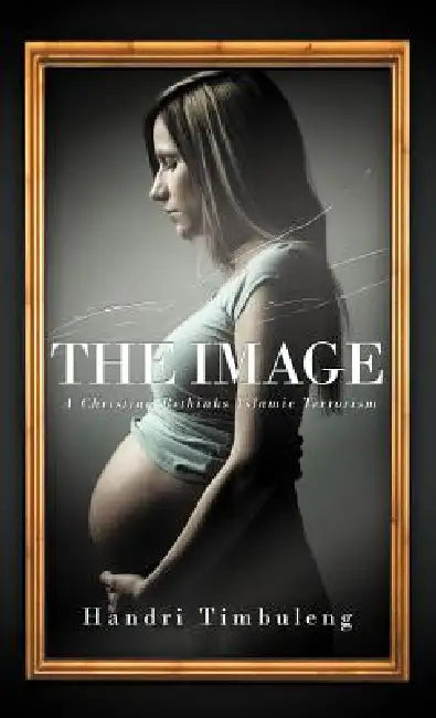 The Image: A Christian Rethinks Islamic Terrorism by Handri Timbuleng