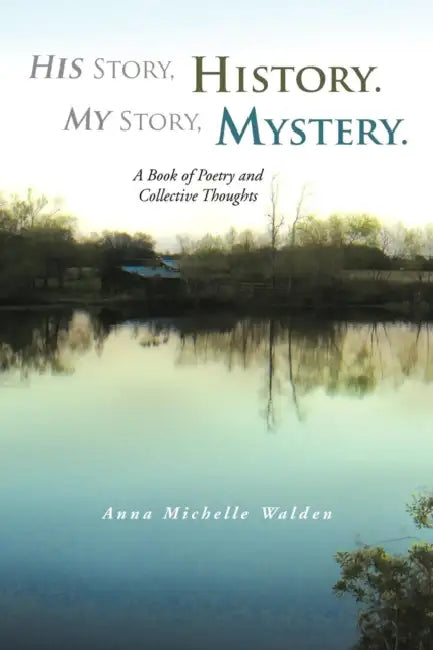 His Story, History. My Story, Mystery.: A Book of Poetry and Collective Thoughts by Anna Michelle Walden