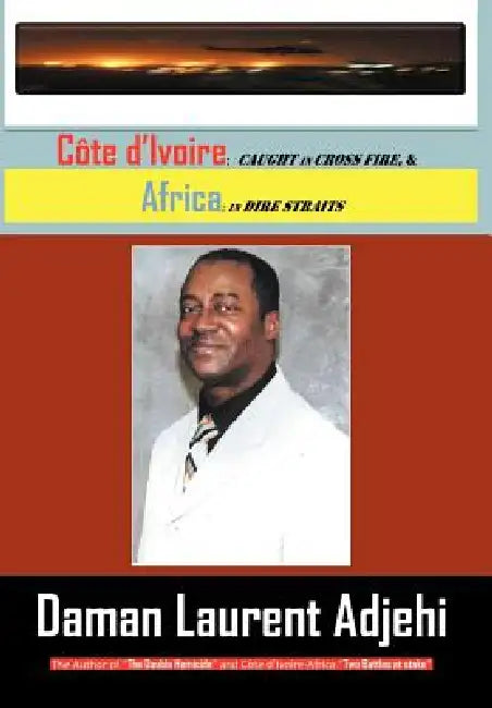 Cote D Ivoire: Caught in Cross Fire, & Africa in Dire Straits by Daman Laurent Adjehi