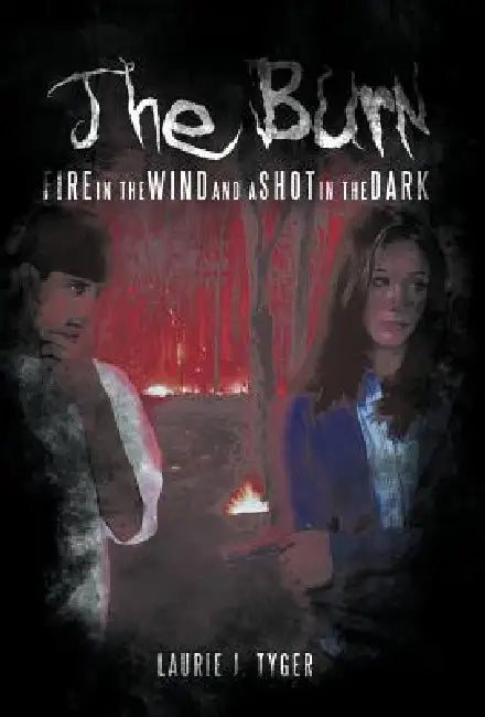 The Burn: Fire in the Wind and a Shot in the Dark by Laurie J. Tyger
