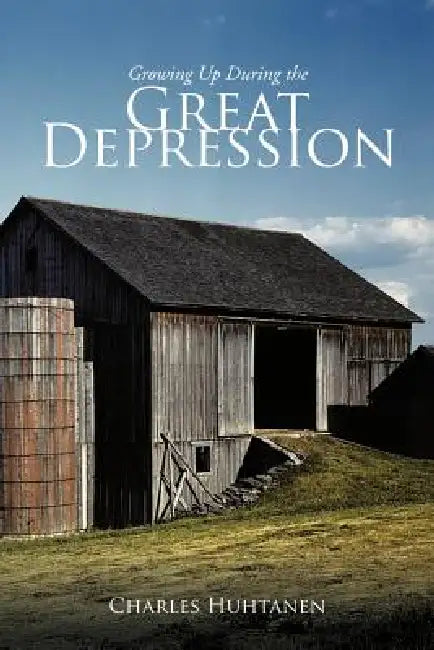 Growing Up During the Great Depression by Charles Huhtanen