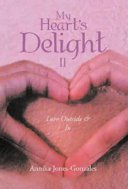 My Heart's Delight II: Love Outside & in by Annika Jones-Gonzales