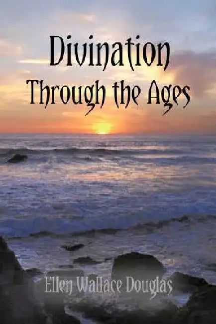 Divination Through the Ages by Ellen Wallace Douglas