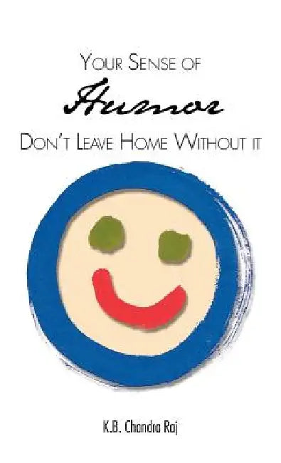 Your Sense of Humor: Don't Leave Home Without It by K. B. Chandra Raj