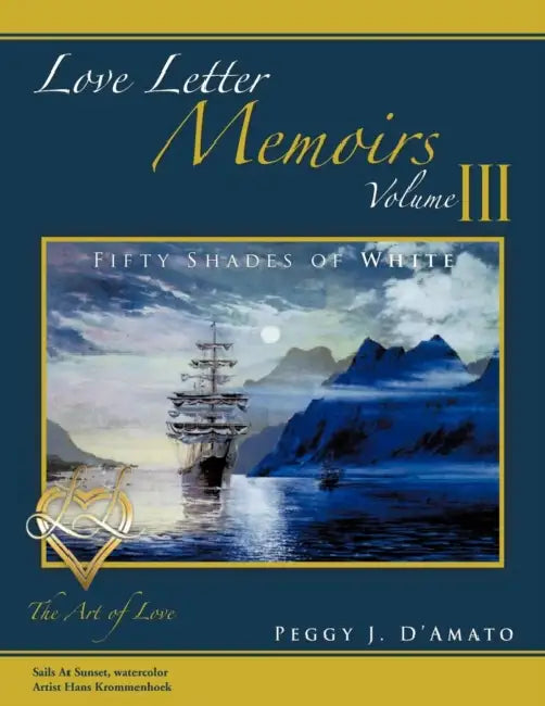 Love Letter Memoirs Volume III: The Art of Love Fifty Shades of White Trilogy by Peggy J. D'Amato