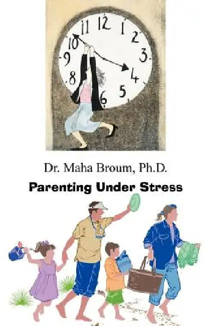 Parenting Under Stress by Ph. D. Maha Broum