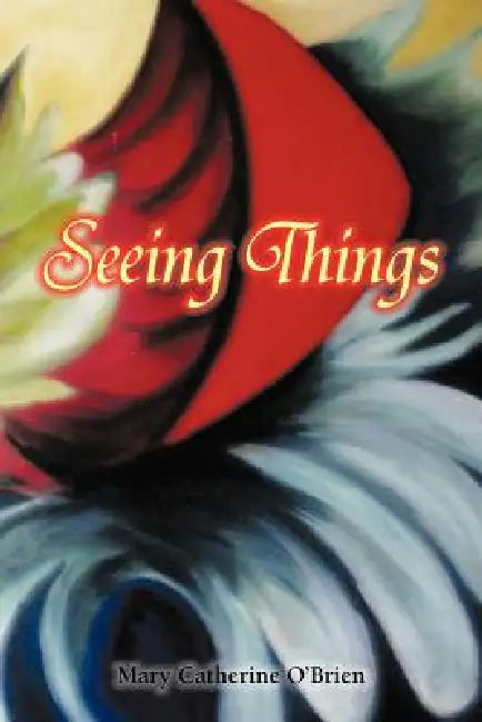 Seeing Things by Mary Catherine O'Brien
