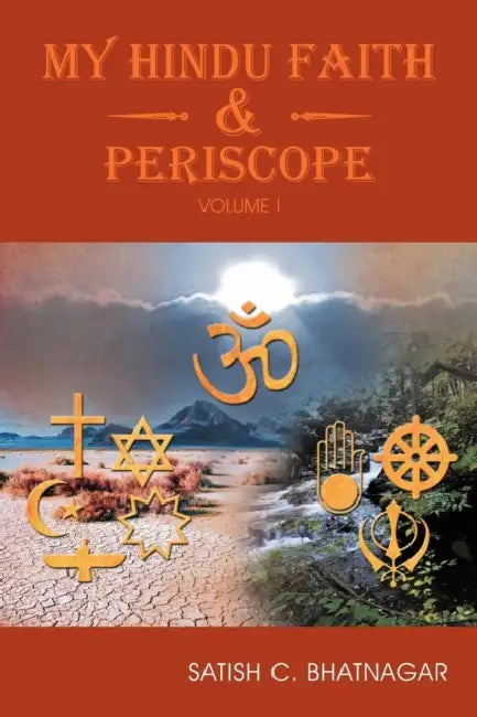 My Hindu Faith and Periscope: Volume I by Satish C. Bhatnagar