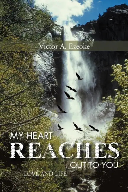 My Heart Reaches Out to You: Love and Life by Victor A. Ezeoke