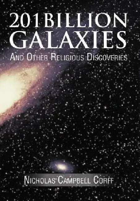 201 Billion Galaxies: And Other Religious Discoveries by Nicholas Campbell Corff