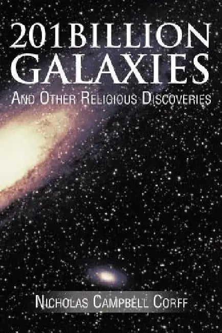 201 Billion Galaxies: And Other Religious Discoveries by Nicholas Campbell Corff