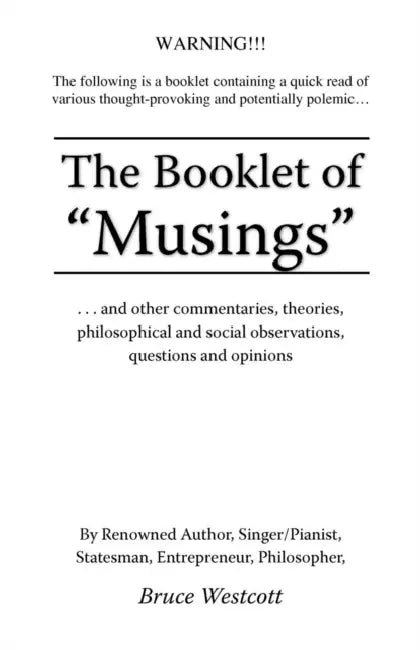 The Booklet of "Musings": ...and Other Commentaries, Theories, Philosophical and Social Observations, Questions and Opinions by Bruce Westcott