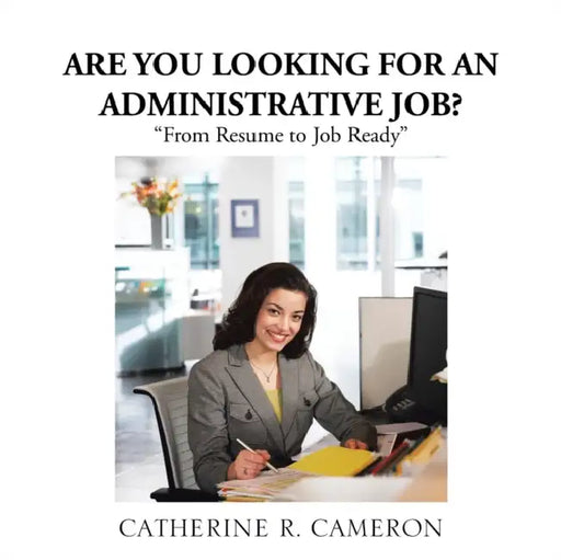 Are You Looking for an Administrative Job?: "From Resume to Job Ready" by Catherine R. Cameron