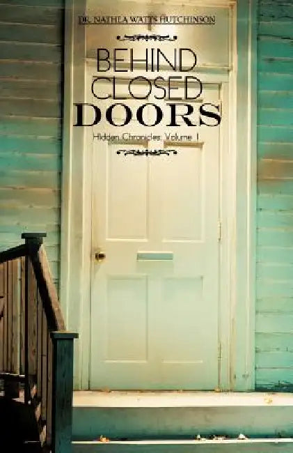Behind Closed Doors: Hidden Chronicles: Volume 1 by Nathea Watts Hutchinson