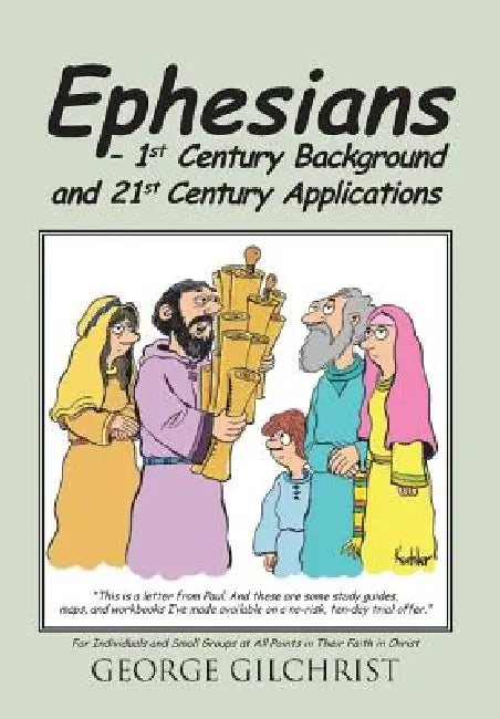 Ephesians - 1st Century Background and 21st Century Applications: For Individuals and Small Groups at All Points in Their Faith in Christ by George Gilchrist