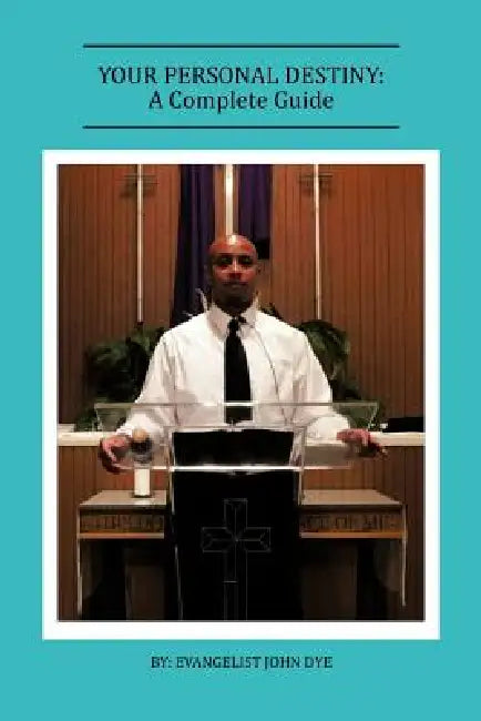 Your Personal Destiny: A Complete Guide by Evangelist John Dye