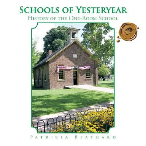 Schools of Yesteryear: History of the One-Room School by Patricia Beathard