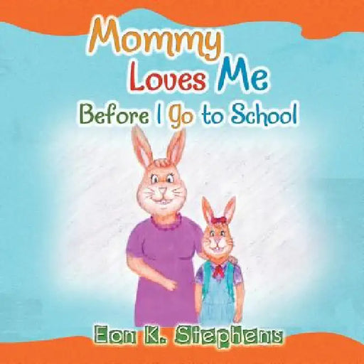 Mommy Loves Me: Before I Go to School by Eon K. Stephens