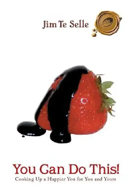You Can Do This!: Cooking Up a Happier You for You and Yours by Jim Te Selle