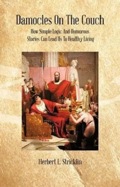 Damocles on the Couch: How Simple Logic and Humorous Stories Can Lead Us to Healthy Living by Herbert L. Stricklin