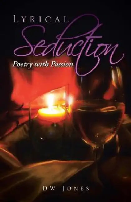 Lyrical Seduction: Poetry with Passion by Dw Jones