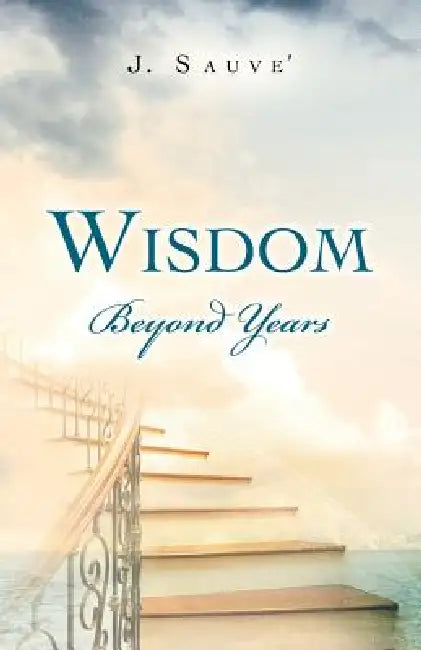 Wisdom Beyond Years by J. Sauve'
