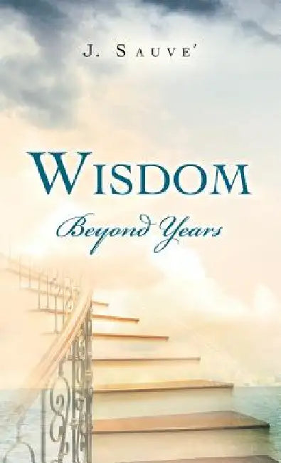 Wisdom Beyond Years by J. Sauve'