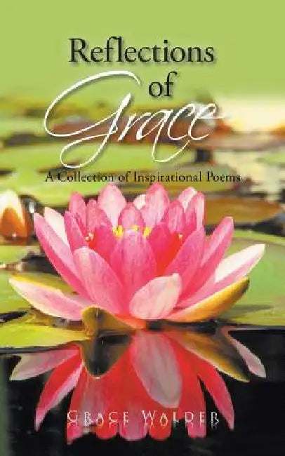Reflections of Grace: A Collection of Inspirational Poems by Grace Walder