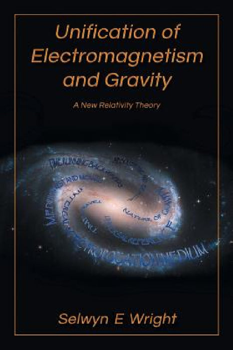 Unification of Electromagnetism and Gravity: A New Relativity Theory by Selwyn E. Wright