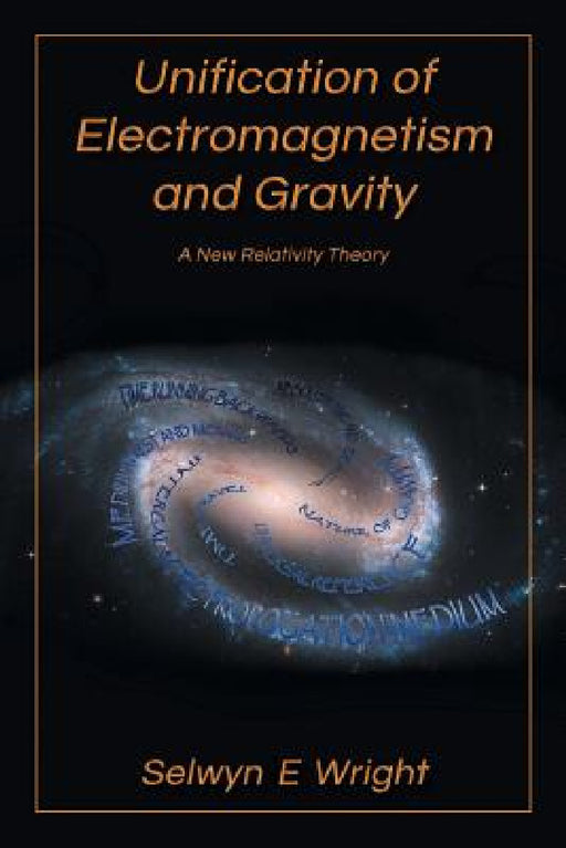 Unification of Electromagnetism and Gravity: A New Relativity Theory by Selwyn E. Wright