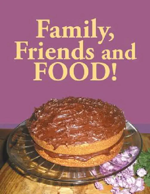 Family, Friends and Food! by Lori D. Watkins
