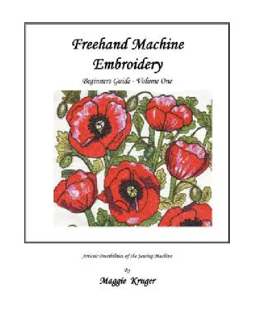 FreeHand Machine Embroidery: Beginners Guide by Maggie Kruger