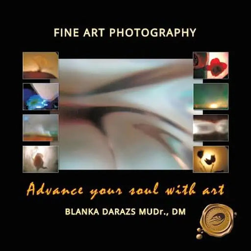 Advance Your Soul with Art: Fine Art Photography by Blanka Darazs Mudr DM