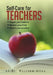 Self-Care for Teachers: Regain Your Balance Reclaim Your Time Renew Your Practice by Matthew Allen