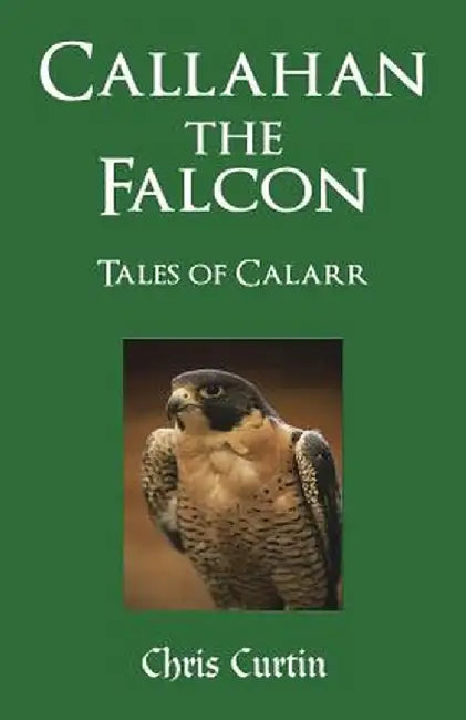 Callahan the Falcon: Tales of Calarr by Chris Curtin