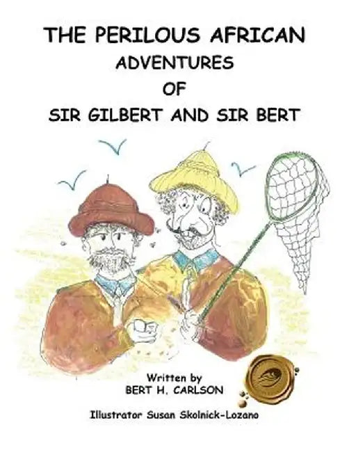 The Perilous African Adventures of Sir Bert and Sir Gilbert by Bert H. Carlson