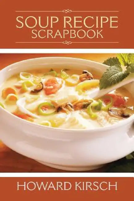 Soup Recipe Scrapbook by Howard Kirsch